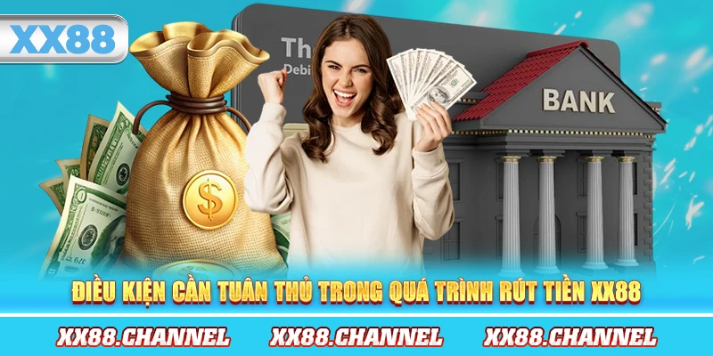 Điều kiện cần tuân thủ trong quá trình rút tiền XX88
