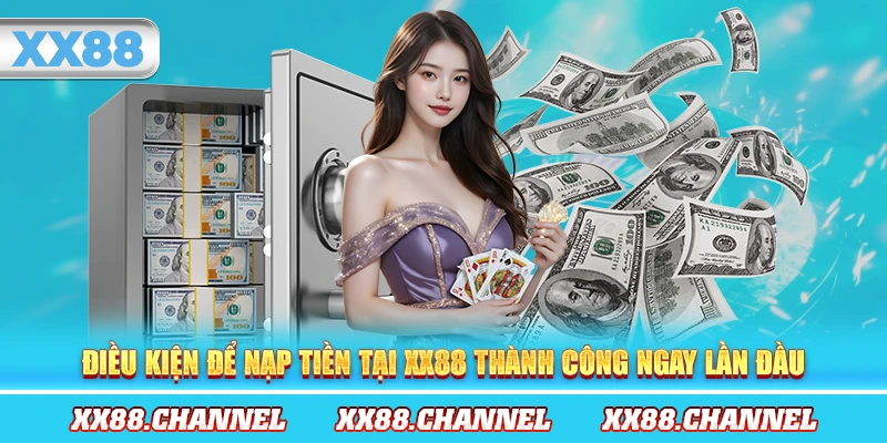 Điều kiện để nạp tiền tại XX88 thành công ngay lần đầu