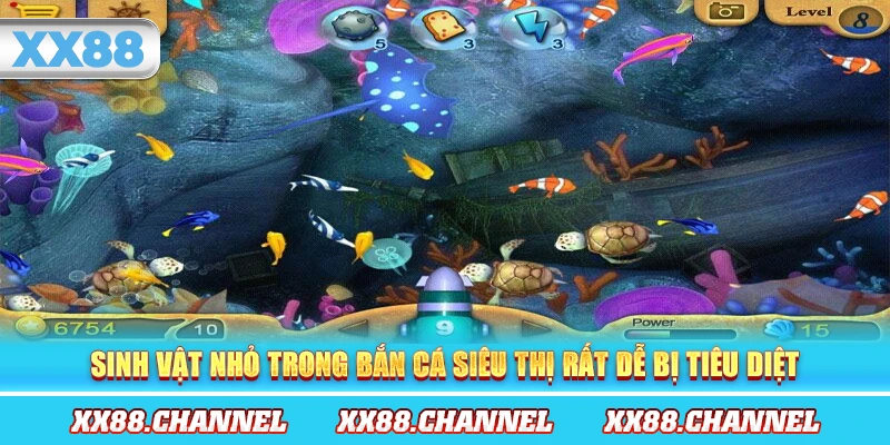 Sinh vật nhỏ trong bắn cá siêu thị rất dễ bị tiêu diệt